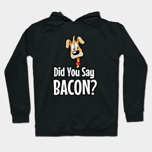 Funny Dog Did You Say Bacon? T-Shirt Hoodie